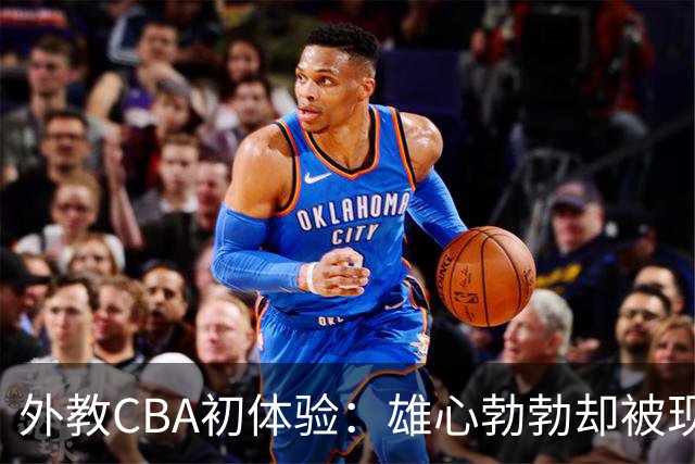 外教CBA初体验：雄心勃勃却被现实“打脸”！