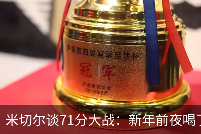 米切尔谈71分大战：新年前夜喝了几杯，可能因此打出那场比赛
